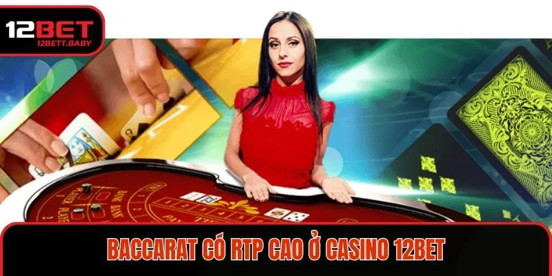 Baccarat có RTP cao ở casino 12BET