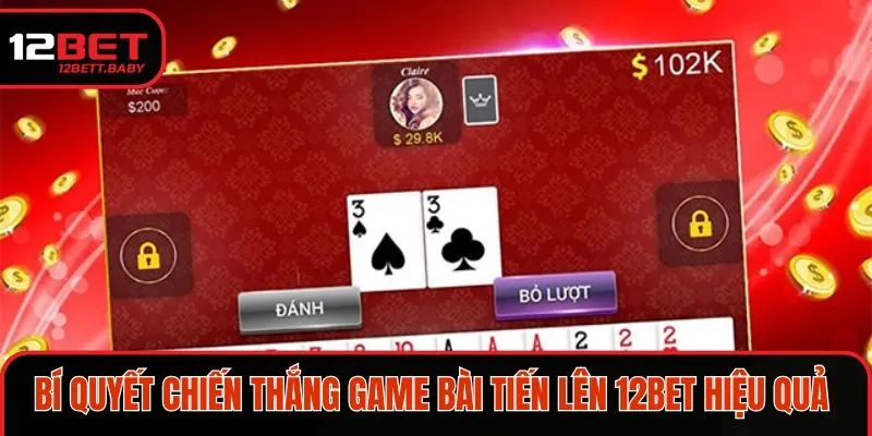 Tips chơi game bài tiến lên 12BET thắng bất bại