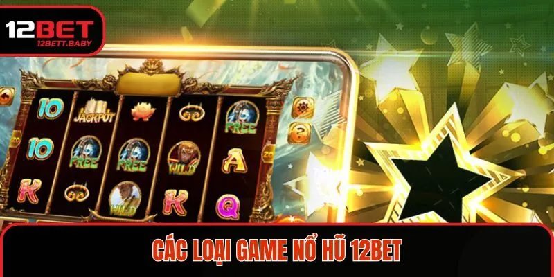 Các loại game nổ hũ 12BET