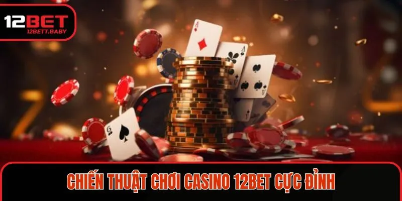 Chiến thuật chơi Casino 12BET