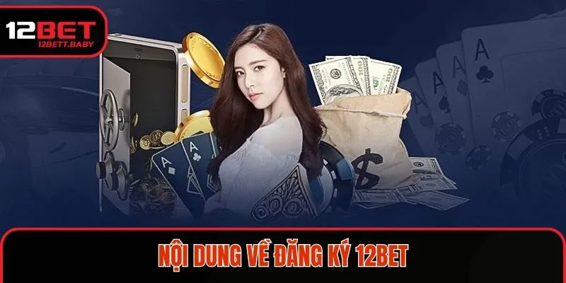 Cùng xem nội dung về đăng ký 12BET