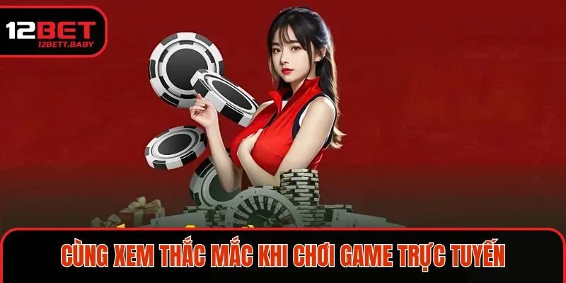  Cùng xem thắc mắc khi chơi game trực tuyến 