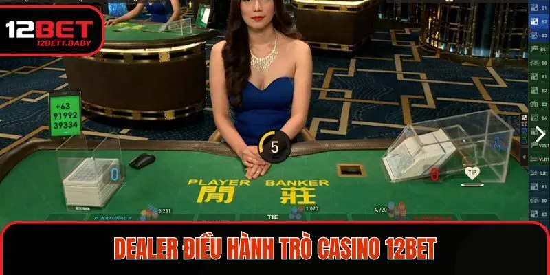 Dealer điều hành trò casino 12BET