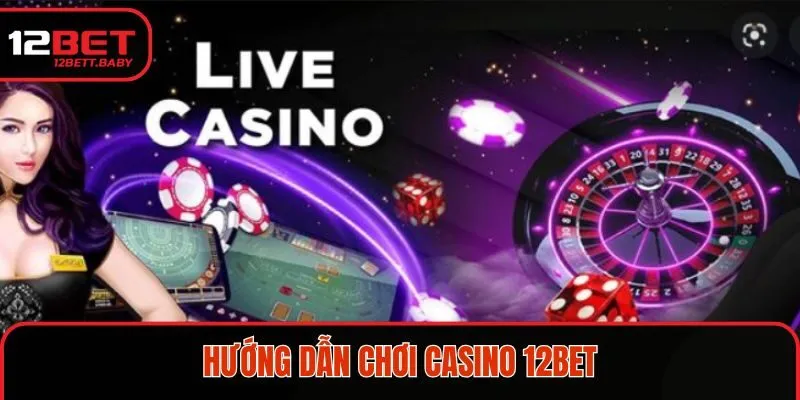 Hướng dẫn chơi casino 12BET