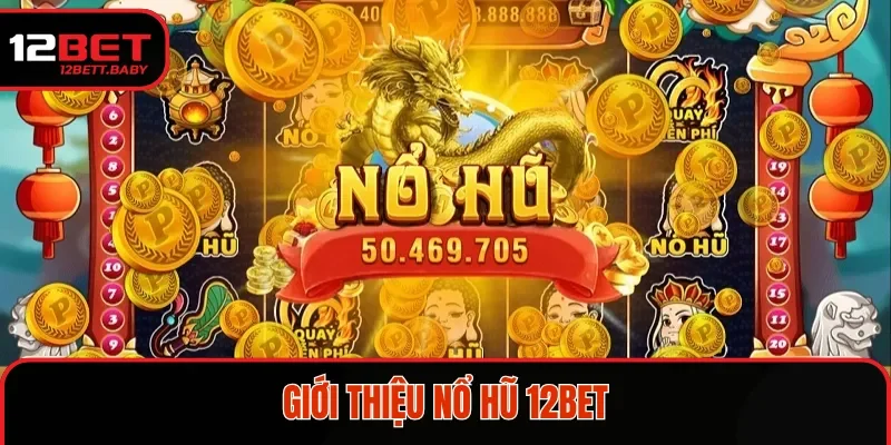 Giới thiệu nổ hũ 12bet
