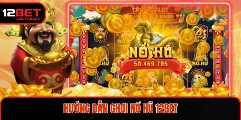 Hướng dẫn chơi nổ hũ 12BET