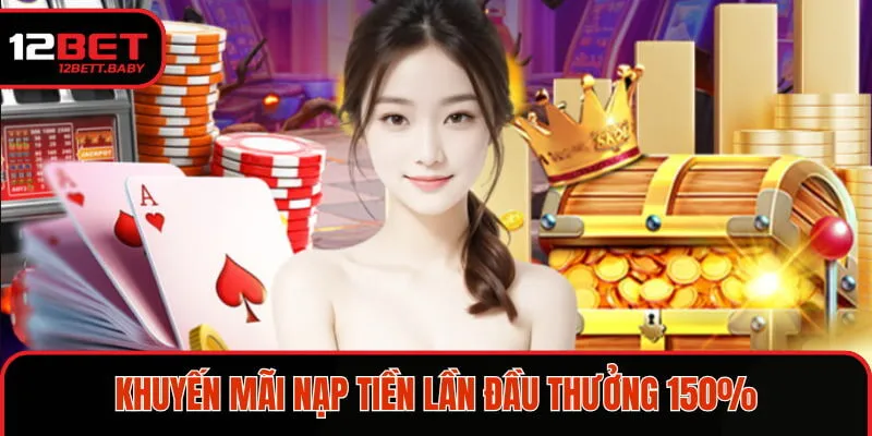 Ưu đãi nạp đầu hấp dẫn tại 12BET