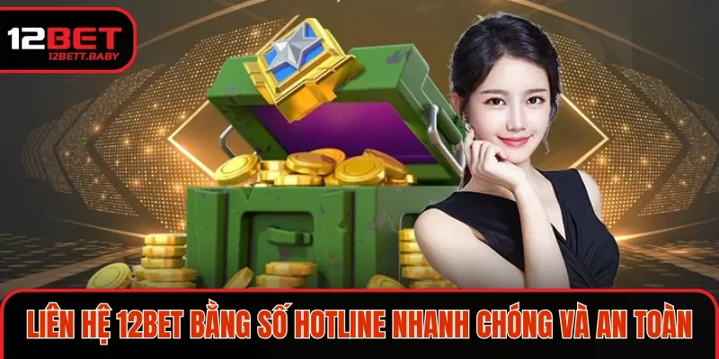 Liên hệ 12BET bằng số hotline nhanh chóng và an toàn