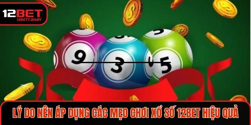 Lợi ích của việc áp dụng các mẹo khi chơi xổ số tại 12BET