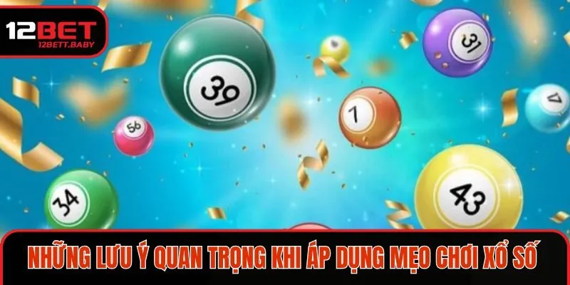 Một số chú ý khi sử dụng các mẹo chơi xổ số 12BET hiệu quả