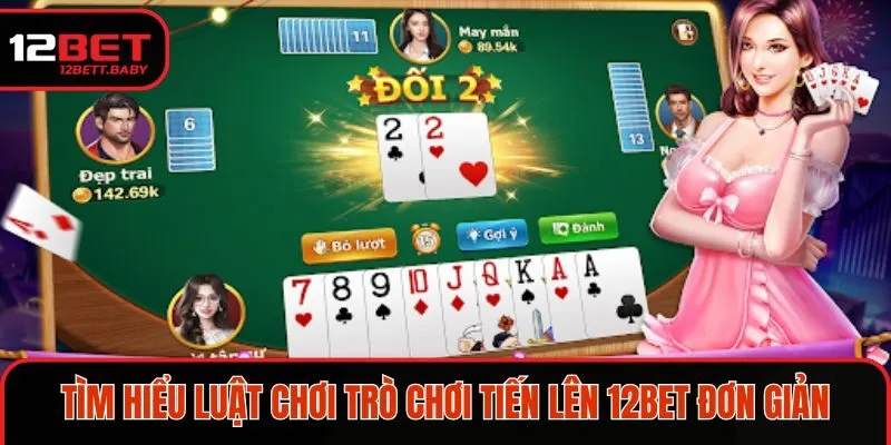 Khám phá cách chơi tiến lên tại 12BET cực đơn giản