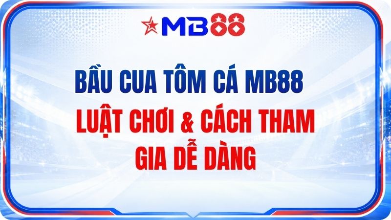 Bầu Cua Tôm Cá MB88 – Luật Chơi & Cách Tham Gia