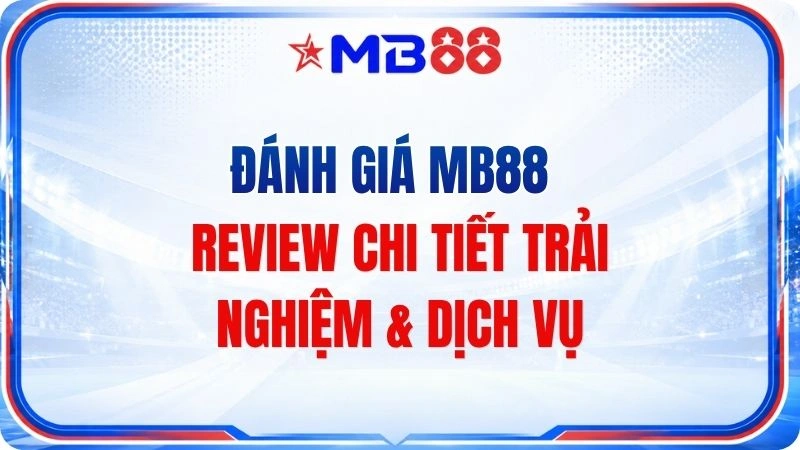 Đánh Giá MB88 – Review Chi Tiết Trải Nghiệm & Dịch Vụ