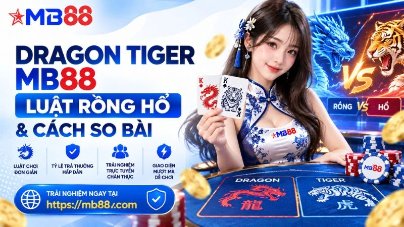 Dragon Tiger MB88 – Luật Rồng Hổ & Cách So Bài
