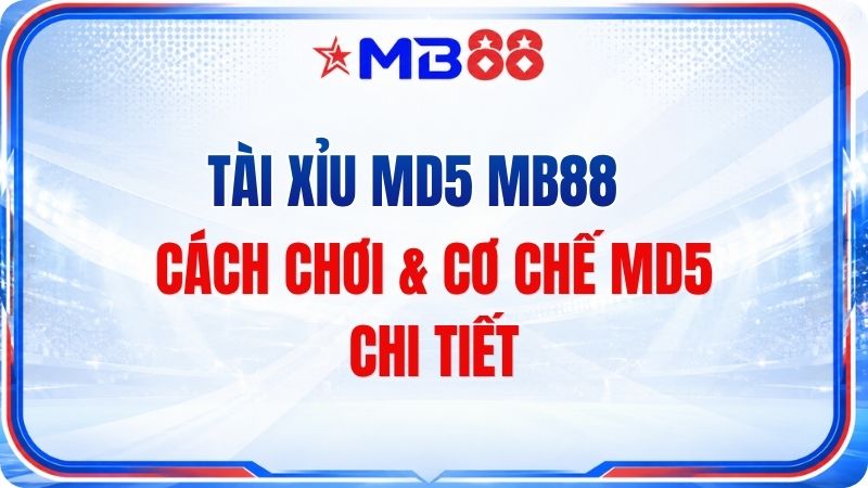 Tài Xỉu MD5 MB88 – Cách Chơi & Cơ Chế MD5 Chi Tiết
